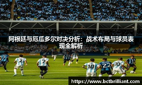 阿根廷与厄瓜多尔对决分析：战术布局与球员表现全解析