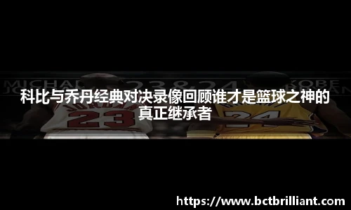 科比与乔丹经典对决录像回顾谁才是篮球之神的真正继承者
