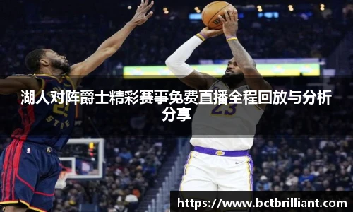 湖人对阵爵士精彩赛事免费直播全程回放与分析分享