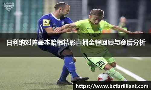 日利纳对阵哥本哈根精彩直播全程回顾与赛后分析